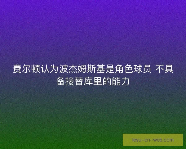 费尔顿认为波杰姆斯基是角色球员 不具备接替库里的能力